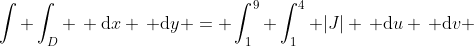 \int \int_D \, \mathrm{d}x \, \mathrm{d}y = \int_{1}^{9} \int_{1}^{4} |J| \, \mathrm{d}u \, \mathrm{d}v 