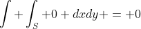 \int \int_S 0 dxdy = 0