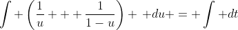 \int \left(\frac{1}{u} + \frac{1}{1-u}\right) \, du = \int dt