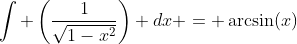 \int \left(\frac1{\sqrt{1-x^2}}\right) dx = \arcsin(x)