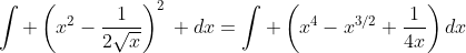 \int \left(x^2-\frac{1}{2\sqrt{x}}\right)^2\, dx=\int \left(x^4-x^{3/2}+\frac{1}{4x}\right)dx