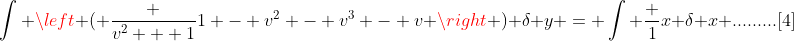 \int \left ( \frac {v^2 + 1}{1 - v^2 - v^3 - v} \right ) \delta y = \int \frac {1}{x} \delta x .........[4]
