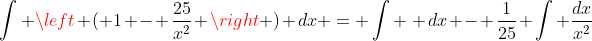 \int \left ( 1 - \frac{25}{x^2} \right ) dx = \int \, dx - \frac{1}{25} \int \frac{dx}{x^2}