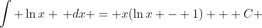 \int \ln{x} \, dx = x(\ln{x} - 1) + C 