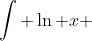 \int \ln x ~dx = x \ln x - \int x \cdot \frac 1x~dx