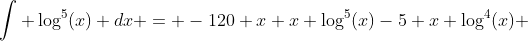 \int \log^5(x) dx = -120 x+x \log^5(x)-5 x \log^4(x)+