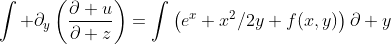 \int \partial_y\left(\frac{\partial u}{\partial z}\right)=\int\left(e^x+x^2/2y+f(x,y)\right)\partial y