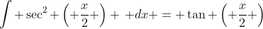 \int \sec^2 \left( \frac{x}{2} \right) \, dx = \tan \left( \frac{x}{2} \right)
