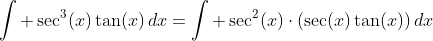 \int \sec^3(x)\tan(x)\,dx=\int \sec^2(x)\cdot(\sec(x)\tan(x))\,dx