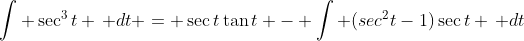 \int \sec^3{t} \, dt = \sec{t}\tan{t} - \int (sec^2{t}-1)\sec{t} \, dt