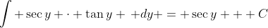 \int \sec{y} \cdot \tan{y} \, dy = \sec{y} + C