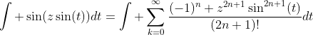 \int \sin(z\sin(t))dt=\int \sum_{k=0}^{\infty}\frac{(-1)^n z^{2n+1}\sin^{2n+1}(t)}{(2n+1)!}dt