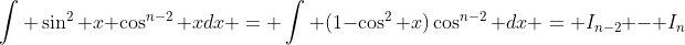 \int \sin^2 x \cos^{n-2} xdx = \int (1-\cos^2 x)\cos^{n-2} dx = I_{n-2} - I_n