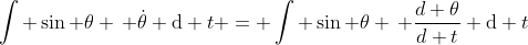 \int \sin \theta \, \dot{\theta} \mathrm{d} t = \int \sin \theta \, \frac{d \theta}{d t} \mathrm{d} t