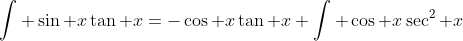 \int \sin x\tan x=-\cos x\tan x+\int \cos x\sec^2 x\;dx