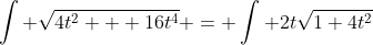 \int \sqrt{4t^2 + 16t^4} = \int 2t\sqrt{1+4t^2}