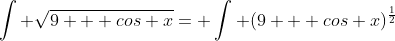 \int \sqrt{9 + cos x}= \int (9 + cos x)^\frac{1}{2}