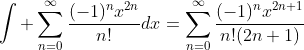 \int \sum_{n=0}^{\infty}\frac{(-1)^nx^{2n}}{n!}dx=\sum_{n=0}^{\infty}\frac{(-1)^nx^{2n+1}}{n!(2n+1)}