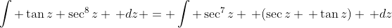 \int \tan{z} \sec^8{z} \, dz = \int \sec^7{z} \, (\sec{z} \, \tan{z}) \, dz