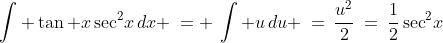 \int \tan x\sec^2\!x\,dx \:= \:\int u\,du \:=\:\frac{u^2}{2}\:=\:\frac{1}{2}\sec^2\!x