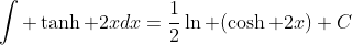 \int \tanh 2xdx=\frac{1}{2}\ln (\cosh 2x)+C