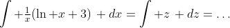 \int \tfrac{1}{x}(\ln x+3)\, dx=\int z\, dz=\ldots