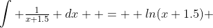 \int \tfrac{1}{x+1.5} dx  =  ln(x+1.5) 