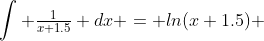 \int \tfrac{1}{x+1.5} dx = ln(x+1.5) 
