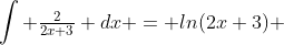 \int \tfrac{2}{2x+3} dx = ln(2x+3) 