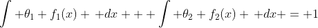 \int \theta_1 f_1(x) \, dx + \int \theta_2 f_2(x) \, dx = 1