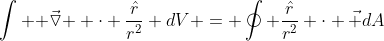 \int \vec{ \triangledown } \cdot \frac{\hat{r}}{r^{2}} dV = \oint \frac{\hat{r}}{r^{2}} \cdot \vec {dA}