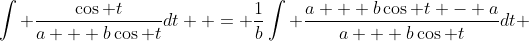 \int {\frac{{\cos t}}{{a + b\cos t}}dt}  = \frac{1}{b}\int {\frac{{a + b\cos t - a}}{{a + b\cos t}}dt} 