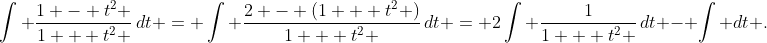 \int {\frac{{1 - t^2 }}{{1 + t^2 }}\,dt} = \int {\frac{{2 - (1 + t^2 )}}{{1 + t^2 }}\,dt} = 2\int {\frac{1}{{1 + t^2 }}\,dt} - \int {dt} .