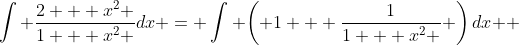\int {\frac{{2 + x^2 }}{{1 + x^2 }}dx = \int {\left( {1 + \frac{1}{{1 + x^2 }}} \right)dx} } 