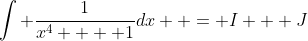 \int {\frac{1}{{x^4  + 1}}dx}  = I + J