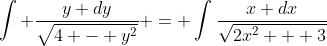 \int {\frac{y dy}{\sqrt{4 - y^2}}} = \int{\frac{x dx}{\sqrt{2x^2 + 3}}
