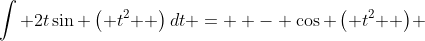 \int {2t\sin \left( {t^2 } \right)dt =  - \cos \left( {t^2 } \right)} 