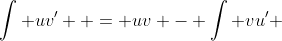 \int {uv'}  = uv - \int {vu'} ~.