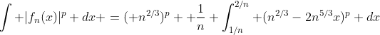 \int |f_n(x)|^p dx =( n^{2/3})^p  \frac{1}{n}+\int_{1/n}^{2/n} (n^{2/3}-2n^{5/3}x)^p dx