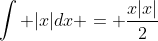 \int |x|dx = \frac{x|x|}{2}
