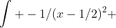 \int -1/(x-1/2)^2 ~dx = \int 1 ~dt