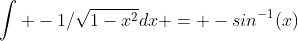 \int -1/\sqrt{1-x^2}dx = -sin^{-1}(x)