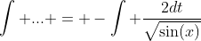 \int ... = -\int \frac{2dt}{\sqrt{\sin(x)}}