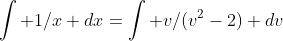 \int 1/x dx=\int v/(v^2-2) dv