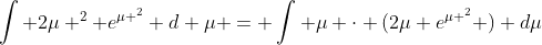 \int 2\mu ^2 e^{\mu ^2} d \mu = \int \mu \cdot (2\mu e^{\mu ^2} ) d\mu