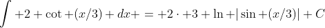 \int 2 \cot (x/3) dx = 2\cdot 3 \ln |\sin (x/3)|+C