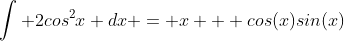 \int 2cos^2x dx = x + cos(x)sin(x)