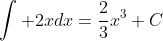 \int 2xdx=\frac{2}{3}x^3+C