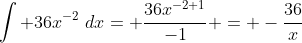 \int 36x^{-2}\,\,dx= \frac{36x^{-2+1}}{-1} = -\frac{36}{x}