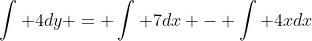 \int 4dy = \int 7dx - \int 4xdx
